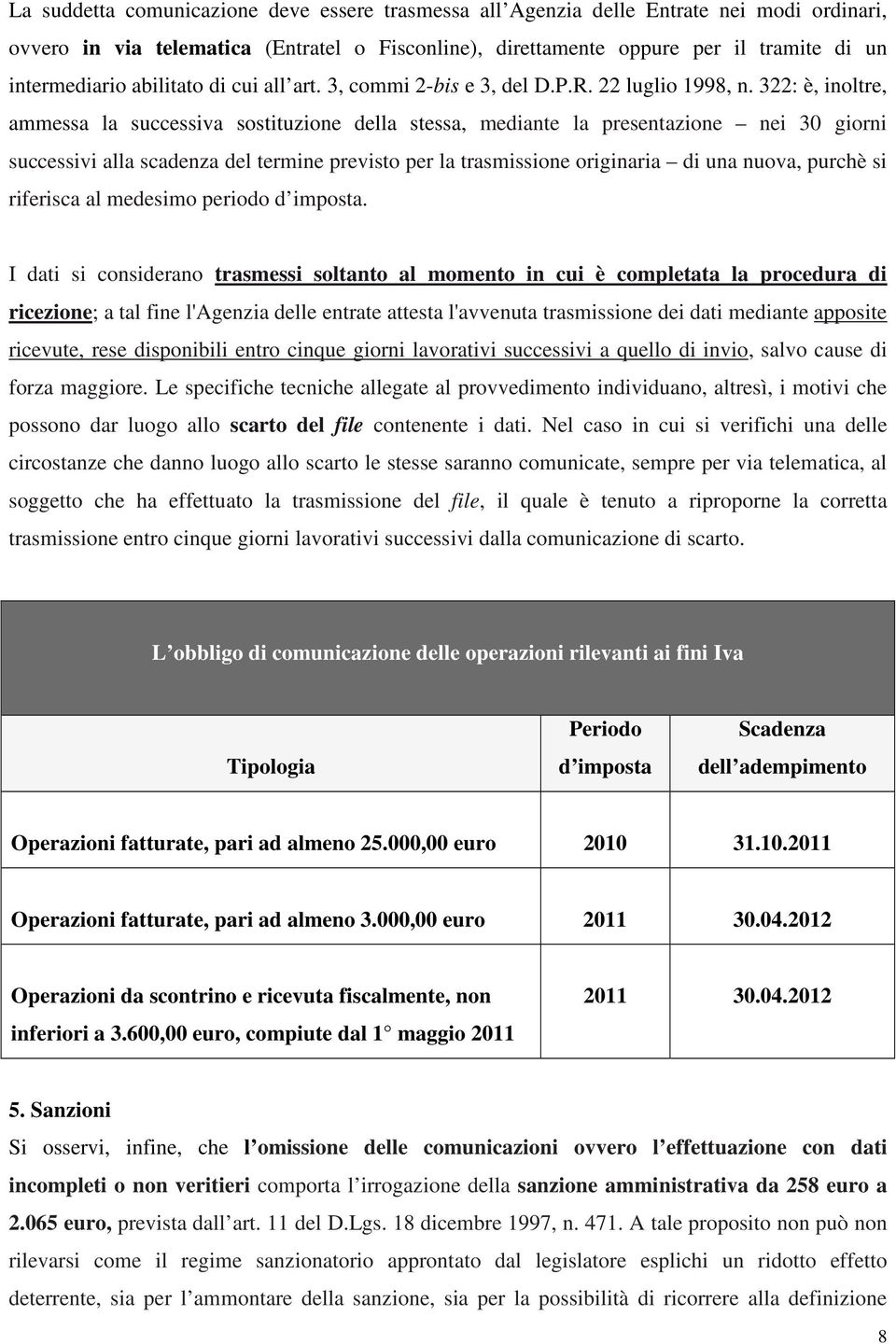 322: è, inoltre, ammessa la successiva sostituzione della stessa, mediante la presentazione nei 30 giorni successivi alla scadenza del termine previsto per la trasmissione originaria di una nuova,