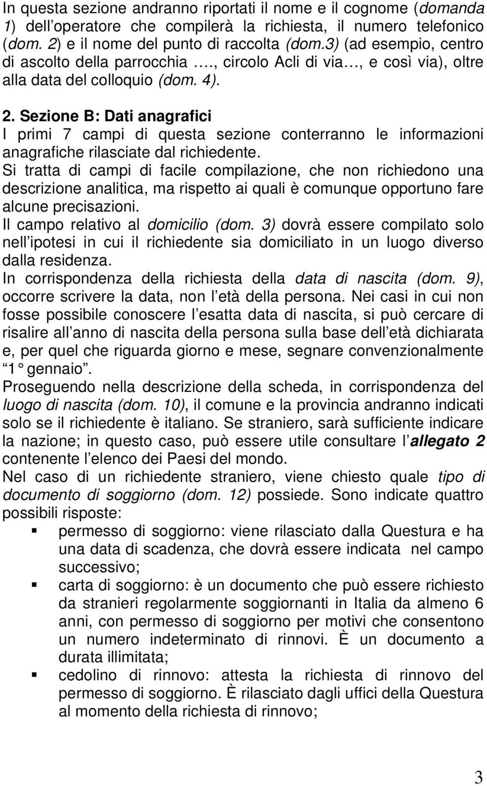 Sezione B: Dati anagrafici I primi 7 campi di questa sezione conterranno le informazioni anagrafiche rilasciate dal richiedente.