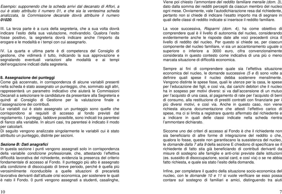 Qualora l esito fosse positivo, la segreteria dovrà indicare anche l importo da erogare e le modalità e i tempi con cui assegnarlo. IV.