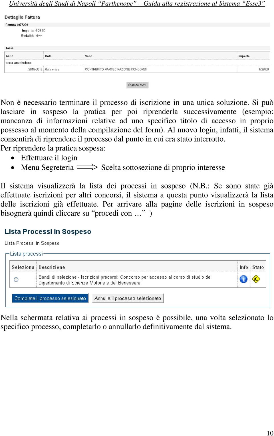 compilazione del form). Al nuovo login, infatti, il sistema consentirà di riprendere il processo dal punto in cui era stato interrotto.