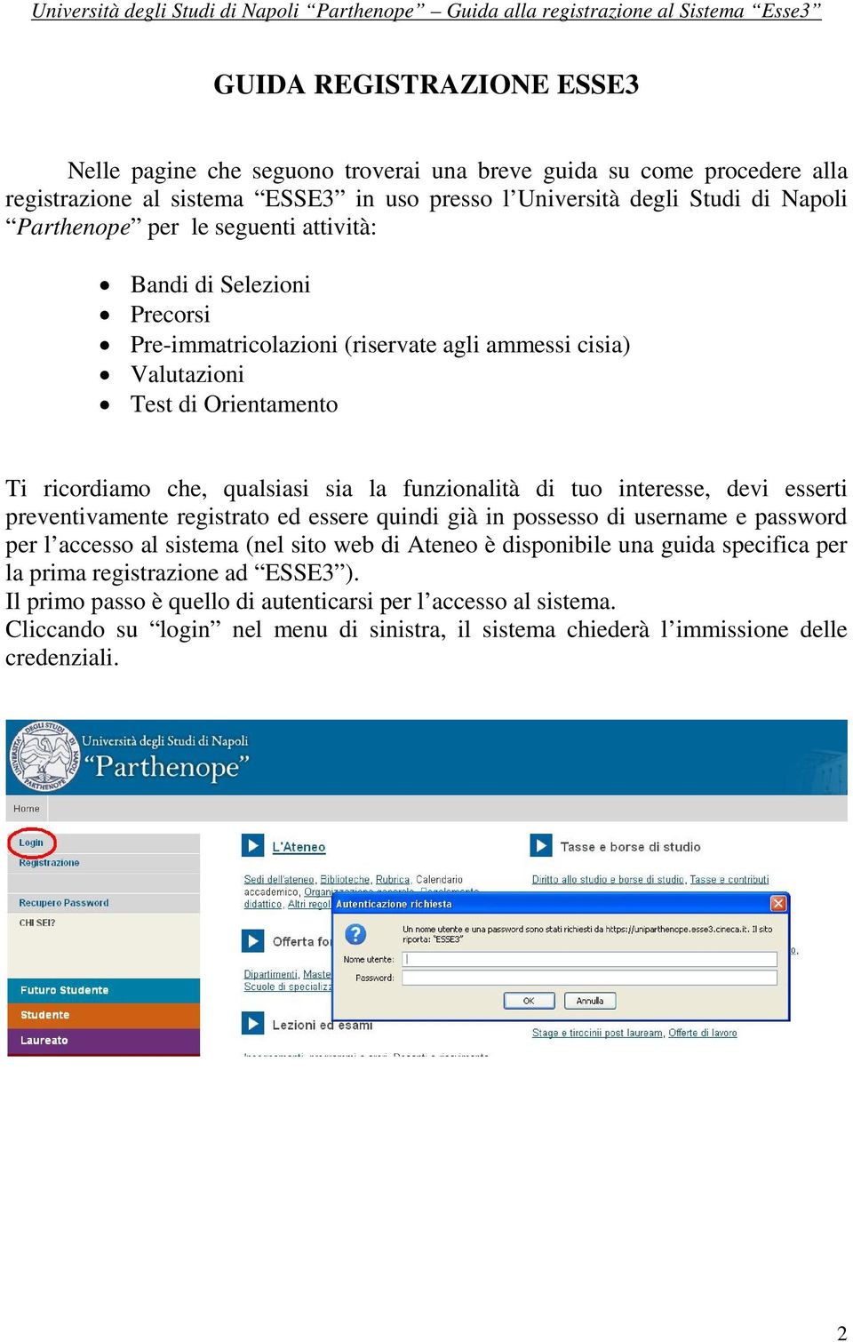 interesse, devi esserti preventivamente registrato ed essere quindi già in possesso di username e password per l accesso al sistema (nel sito web di Ateneo è disponibile una guida specifica per