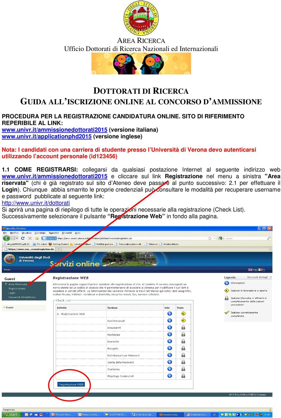 it/applicationphd2015 (versione inglese) Nota: I candidati con una carriera di studente presso l Università di Verona devo autenticarsi utilizzando l account personale (id123456) 1.