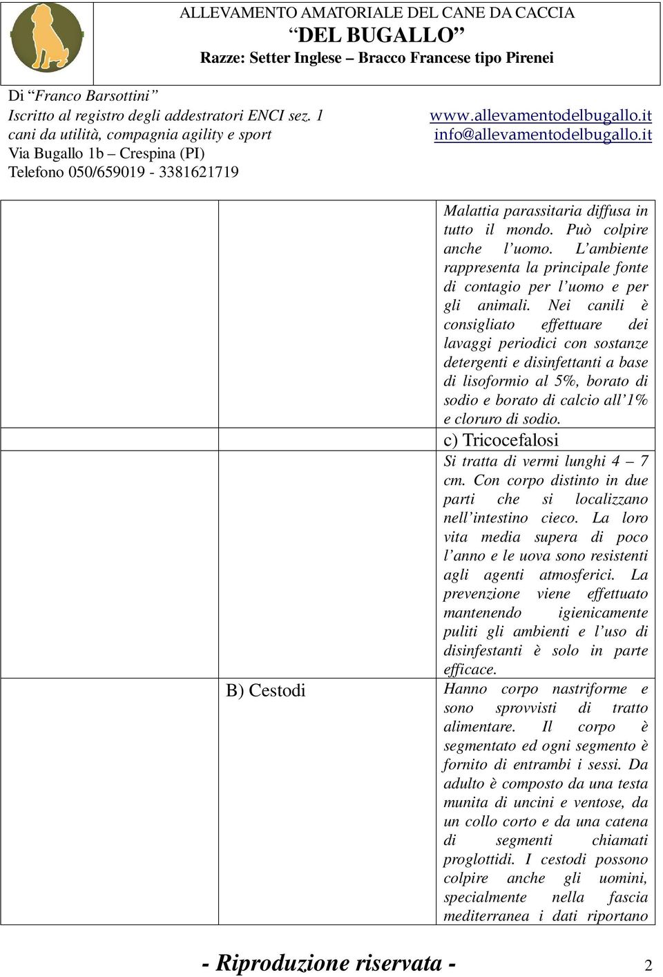 c) Tricocefalosi Si tratta di vermi lunghi 4 7 cm. Con corpo distinto in due parti che si localizzano nell intestino cieco.