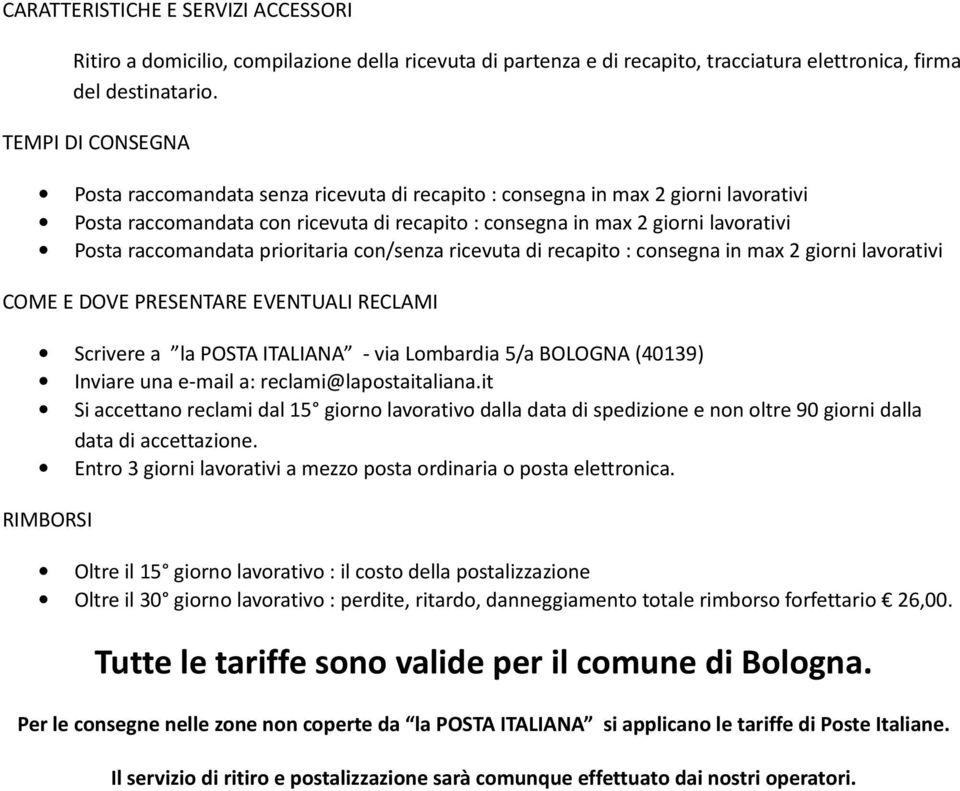 raccomandata prioritaria con/senza ricevuta di recapito : consegna in max 2 giorni lavorativi COME E DOVE PRESENTARE EVENTUALI RECLAMI Scrivere a la POSTA ITALIANA - via Lombardia 5/a BOLOGNA (40139)