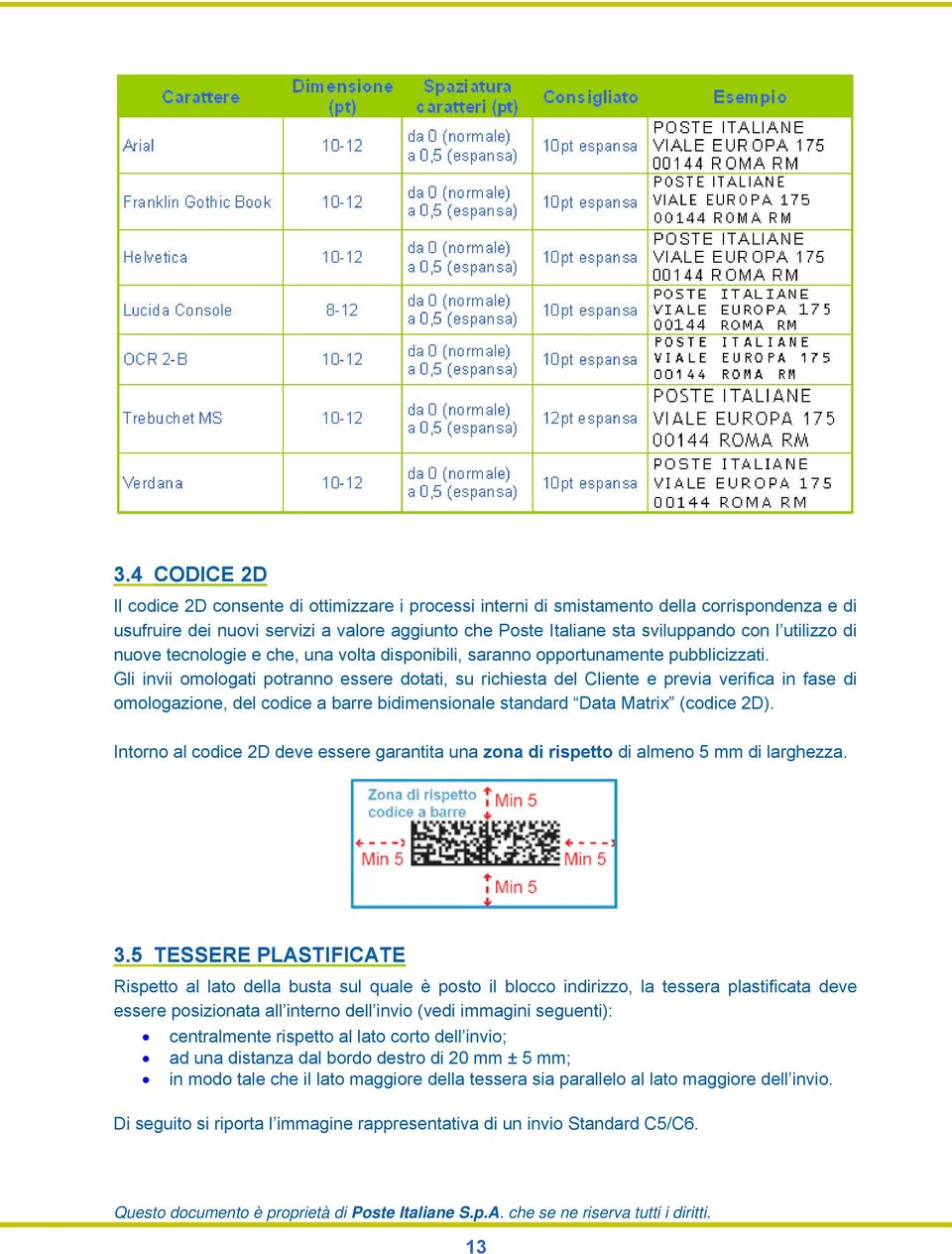 Gli invii omologati potranno essere dotati, su richiesta del Cliente e previa verifica in fase di omologazione, del codice a barre bidimensionale standard Data Matrix (codice 2D).