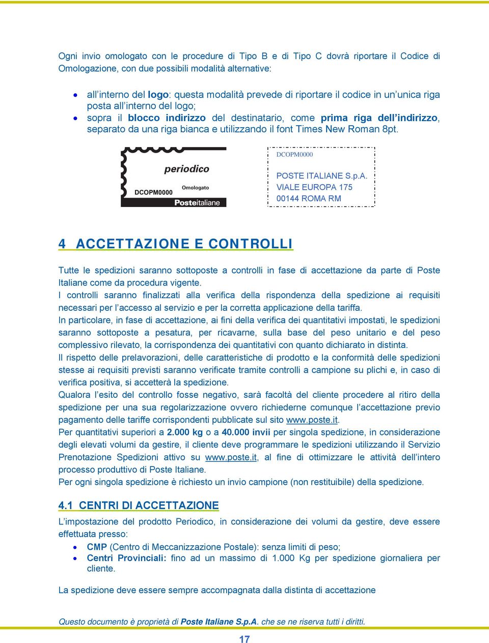 New Roman 8pt. DCOPM0000 POSTE ITALIANE S.p.A. 4 ACCETTAZIONE E CONTROLLI Tutte le spedizioni saranno sottoposte a controlli in fase di accettazione da parte di Poste Italiane come da procedura vigente.