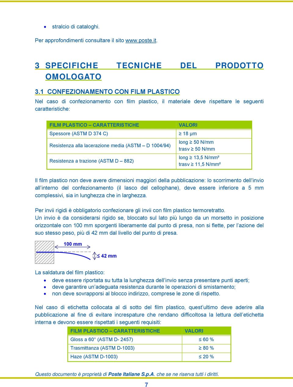 C) 18 µm Resistenza alla lacerazione media (ASTM D 1004/94) Resistenza a trazione (ASTM D 882) long 50 N/mm trasv 50 N/mm long 13,5 N/mm² trasv 11,5 N/mm² Il film plastico non deve avere dimensioni