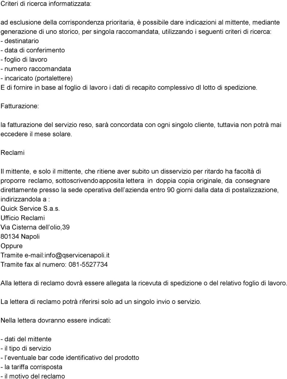 complessivo dl lotto di spedizione. Fatturazione: la fatturazione del servizio reso, sarà concordata con ogni singolo cliente, tuttavia non potrà mai eccedere il mese solare.