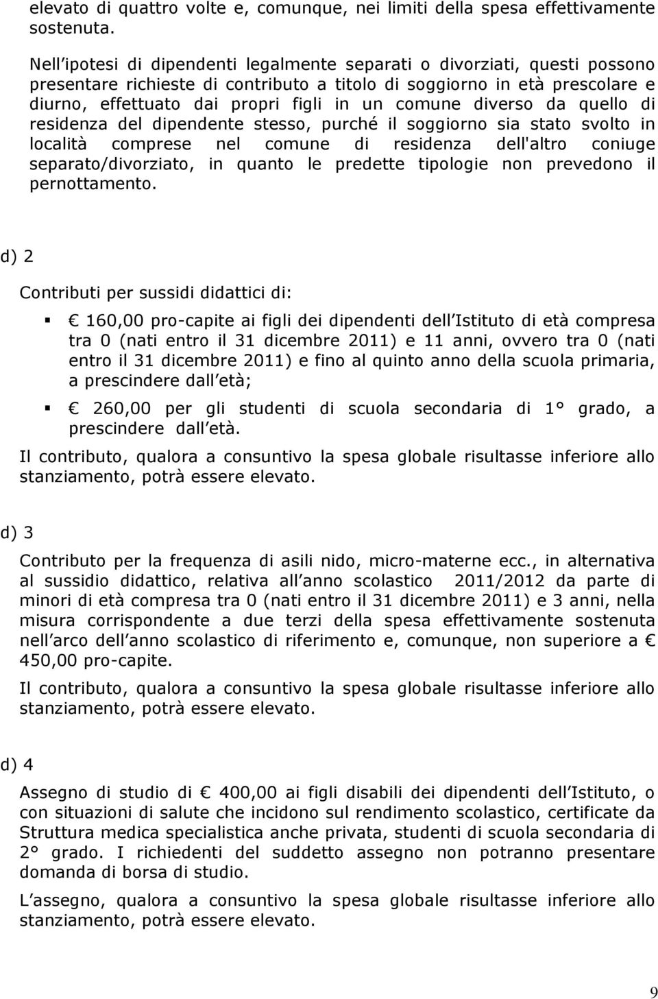 comune diverso da quello di residenza del dipendente stesso, purché il soggiorno sia stato svolto in località comprese nel comune di residenza dell'altro coniuge separato/divorziato, in quanto le