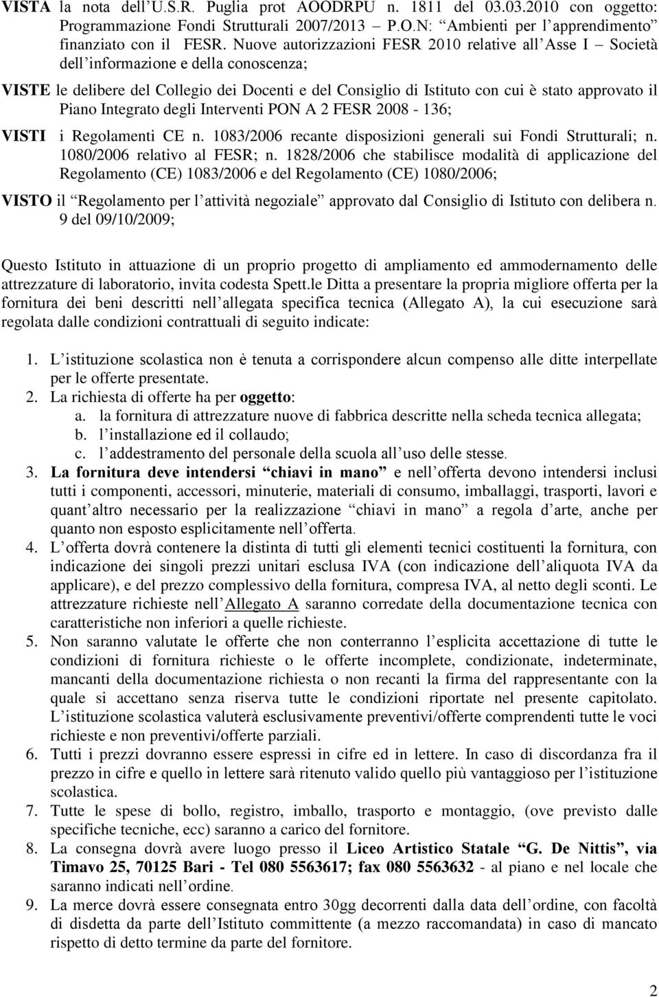 Piano Integrato degli Interventi PON A 2 FESR 2008-136; VISTI i Regolamenti CE n. 1083/2006 recante disposizioni generali sui Fondi Strutturali; n. 1080/2006 relativo al FESR; n.