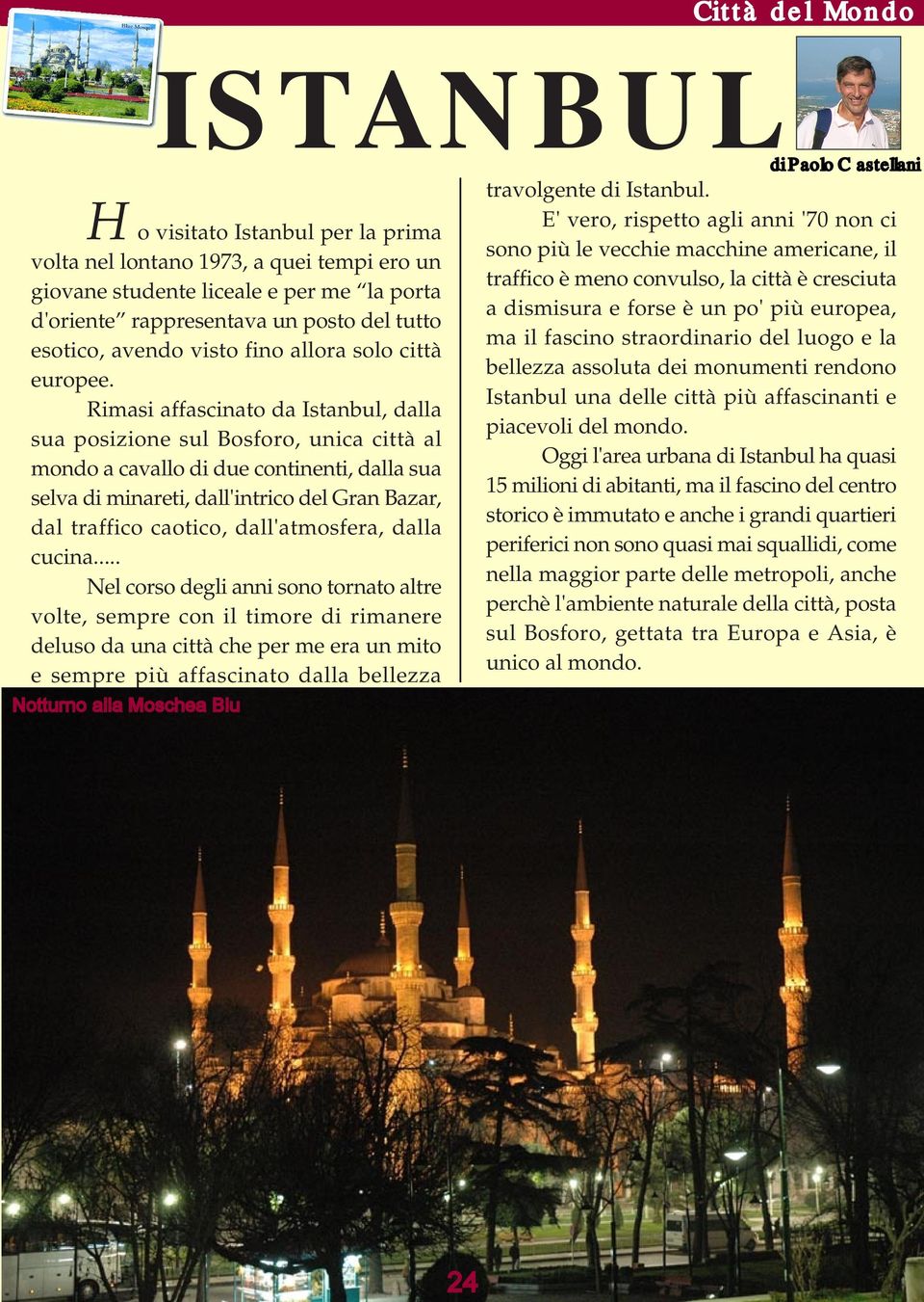 Rimasi affascinato da Istanbul, dalla sua posizione sul Bosforo, unica città al mondo a cavallo di due continenti, dalla sua selva di minareti, dall'intrico del Gran Bazar, dal traffico caotico,