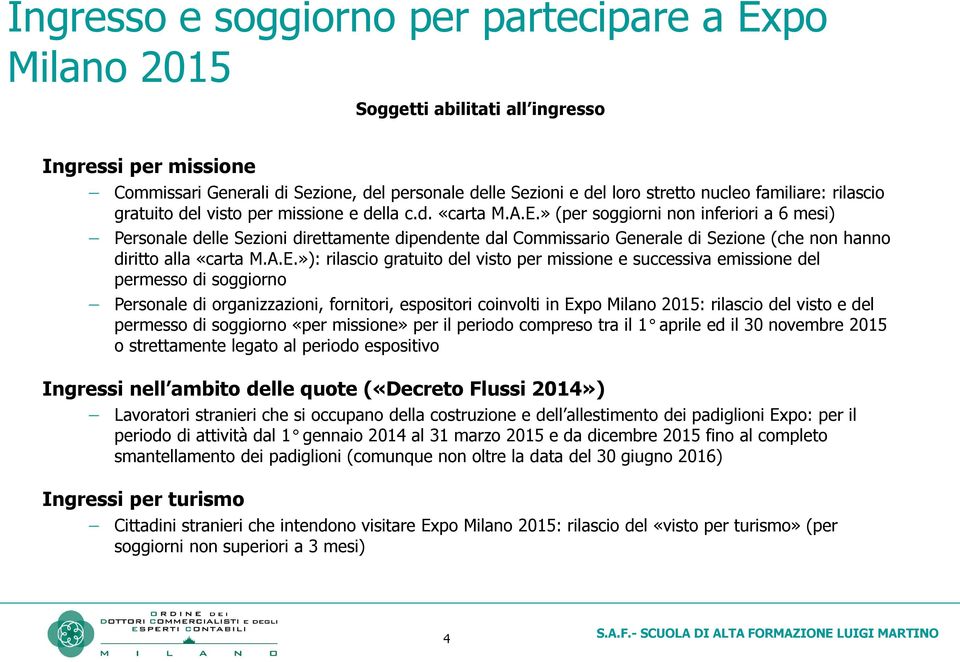 » (per soggiorni non inferiori a 6 mesi) Personale delle Sezioni direttamente dipendente dal Commissario Generale di Sezione (che non hanno diritto alla «carta M.A.E.