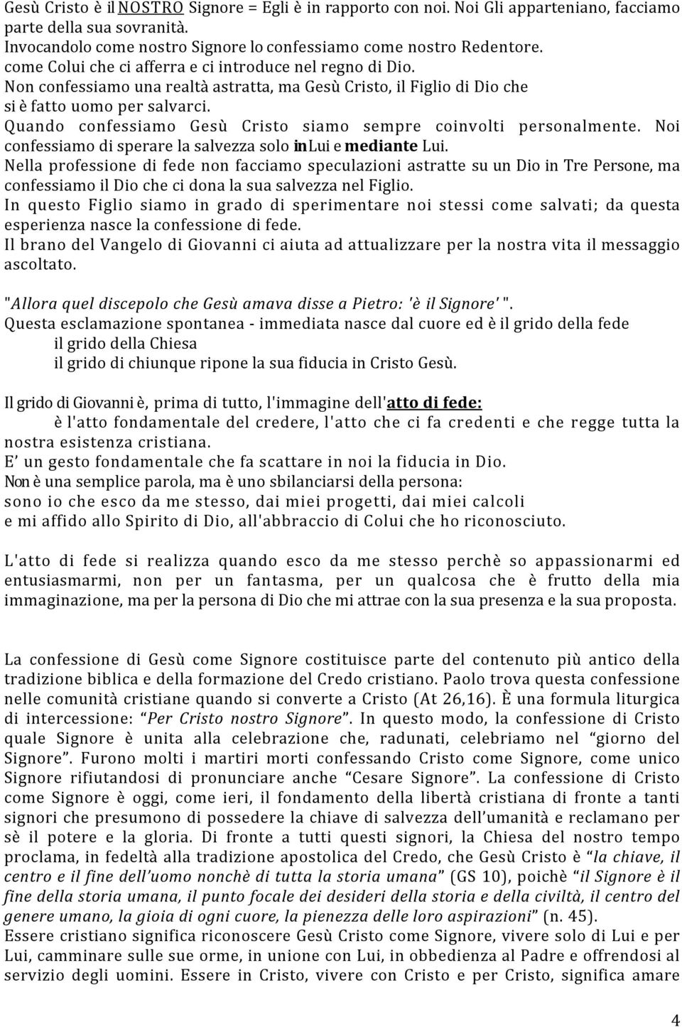 Quando confessiamo Gesù Cristo siamo sempre coinvolti personalmente. Noi confessiamodisperarelasalvezzasoloinluiemediantelui.