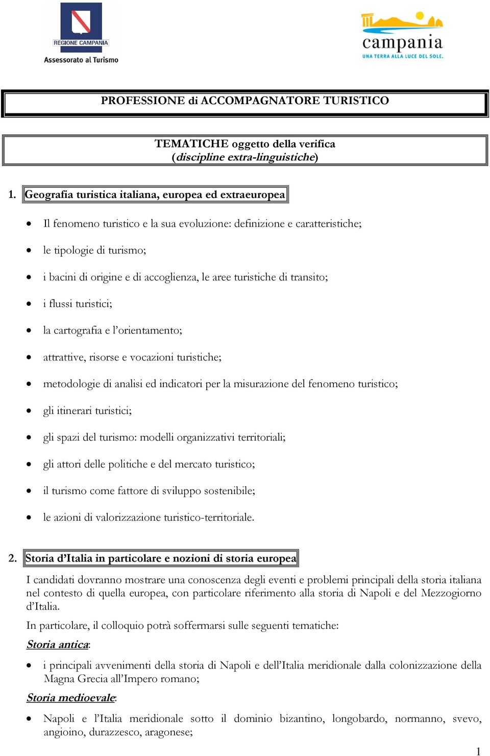 turistiche di transito; i flussi turistici; la cartografia e l orientamento; attrattive, risorse e vocazioni turistiche; metodologie di analisi ed indicatori per la misurazione del fenomeno