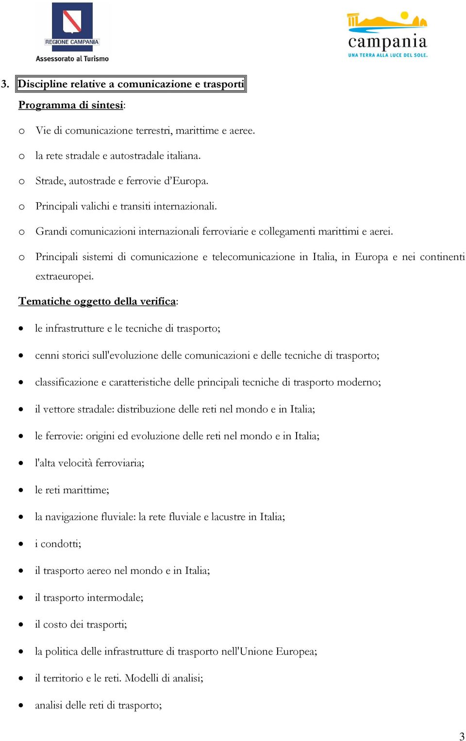 o Principali sistemi di comunicazione e telecomunicazione in Italia, in Europa e nei continenti extraeuropei.