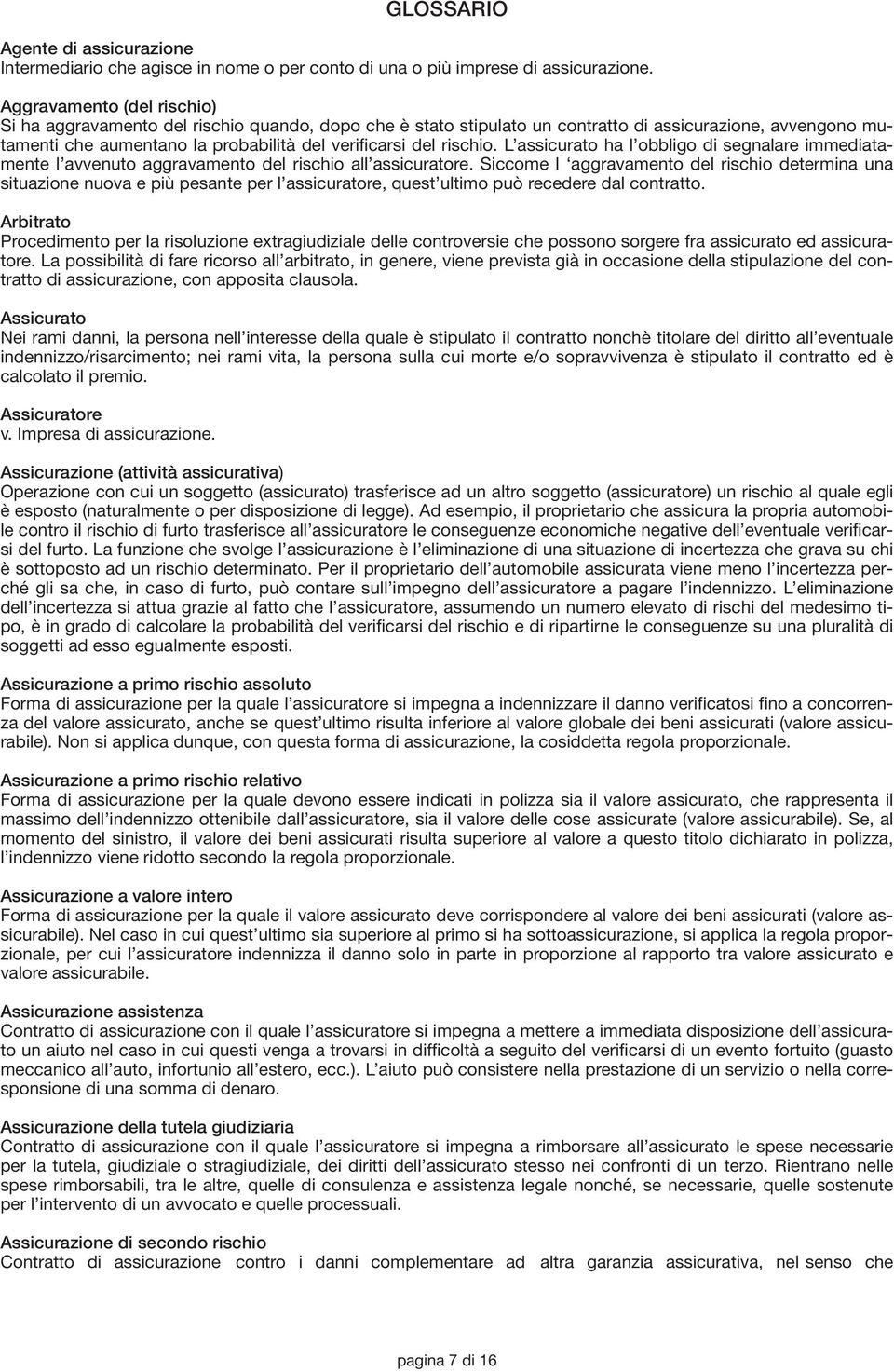 rischio. L assicurato ha l obbligo di segnalare immediatamente l avvenuto aggravamento del rischio all assicuratore.