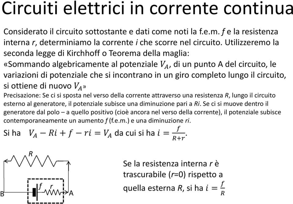 completo lungo il circuito, si ottiene di nuovo V A» Precisazione: Se ci si sposta nel verso della corrente attraverso una resistenza R, lungo il circuito esterno al generatore, il potenziale subisce