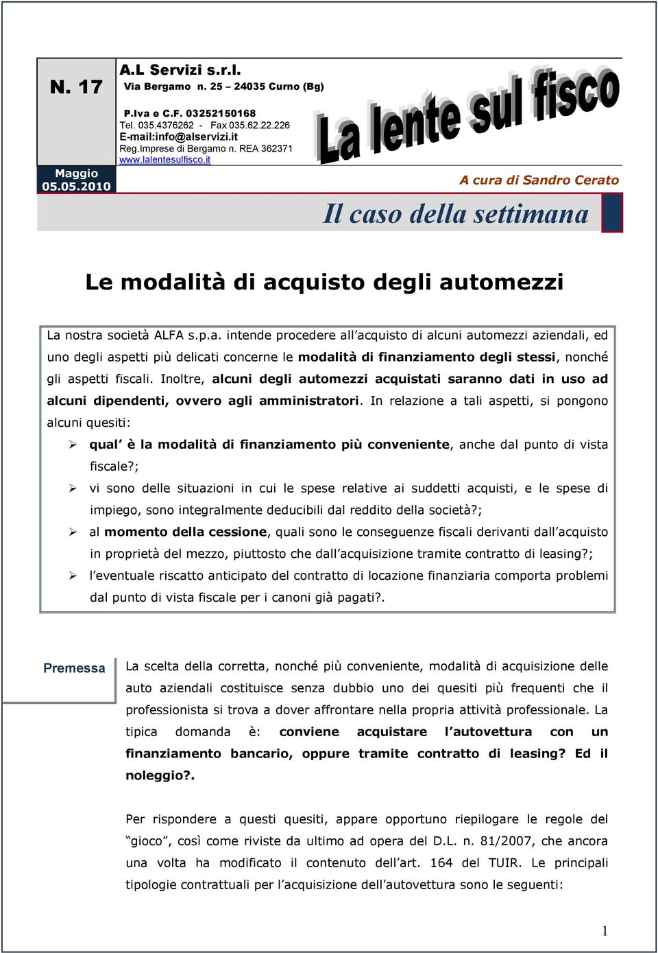 Inoltre, alcuni degli automezzi acquistati saranno dati in uso ad alcuni dipendenti, ovvero agli amministratori.