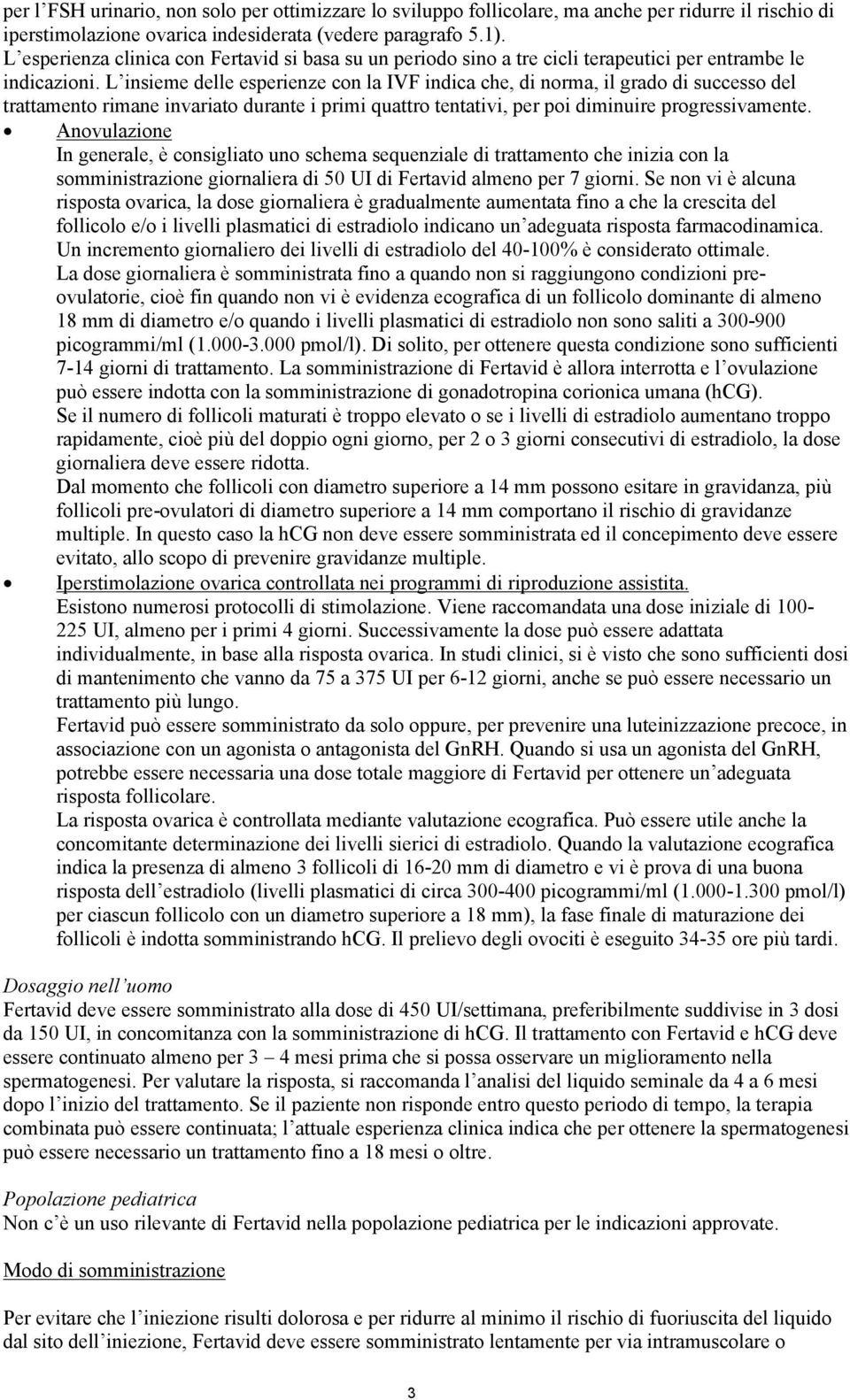 L insieme delle esperienze con la IVF indica che, di norma, il grado di successo del trattamento rimane invariato durante i primi quattro tentativi, per poi diminuire progressivamente.