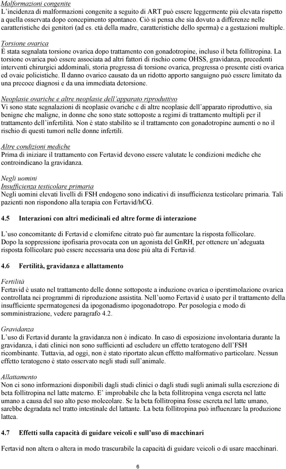 Torsione ovarica È stata segnalata torsione ovarica dopo trattamento con gonadotropine, incluso il beta follitropina.