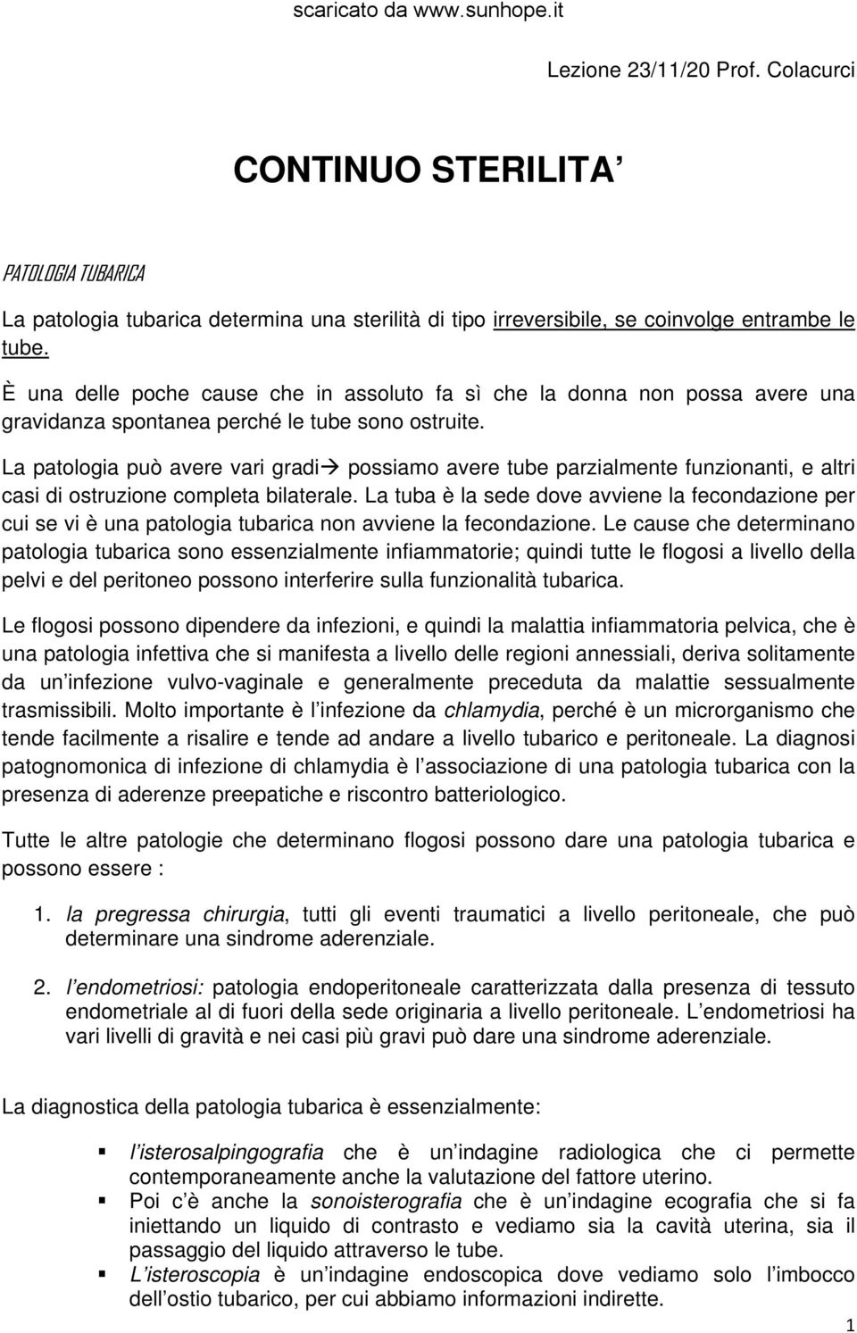 La patologia può avere vari gradi possiamo avere tube parzialmente funzionanti, e altri casi di ostruzione completa bilaterale.