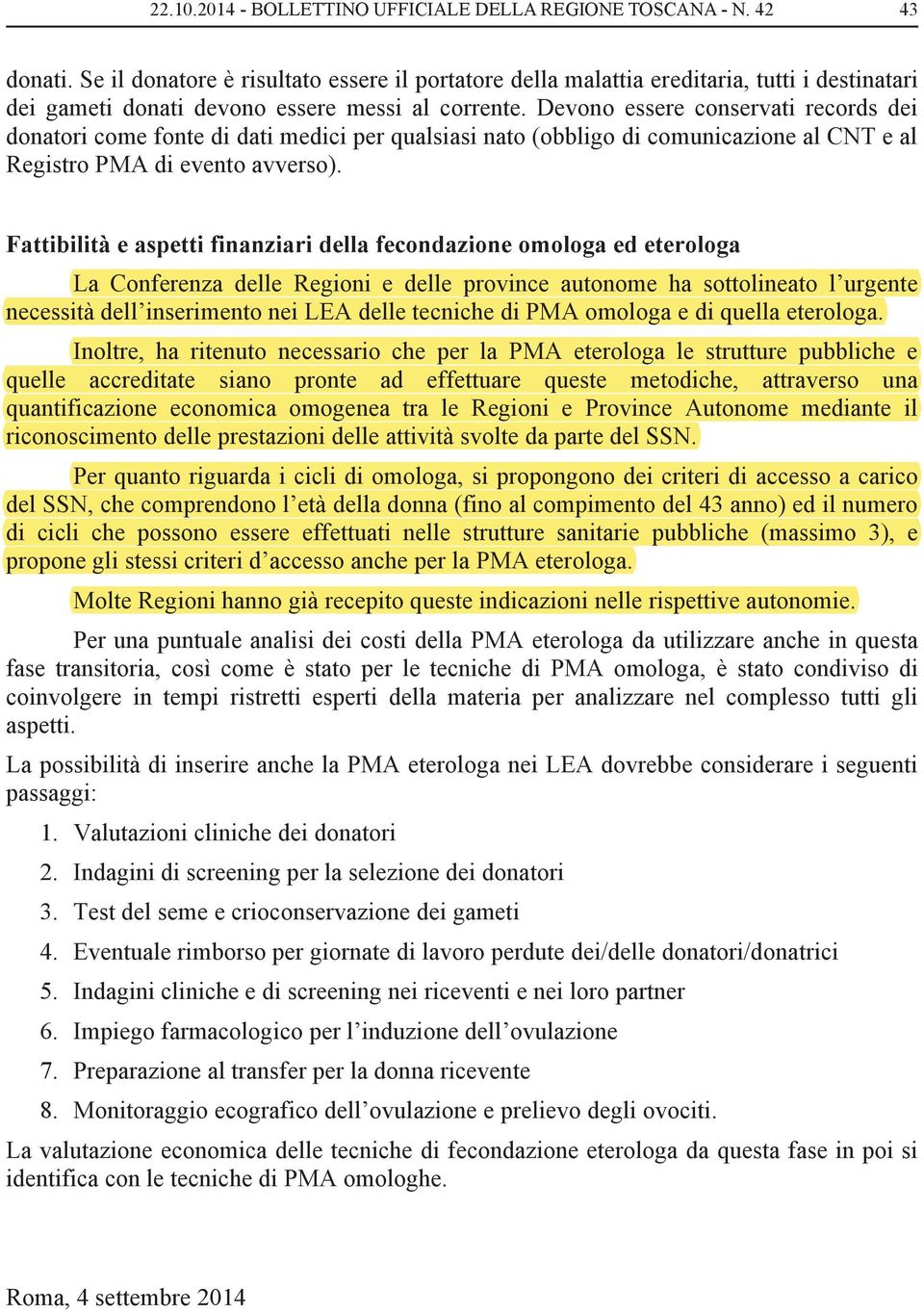 Devono essere conservati records dei donatori come fonte di dati medici per qualsiasi nato (obbligo di comunicazione al CNT e al Registro PMA di evento avverso).