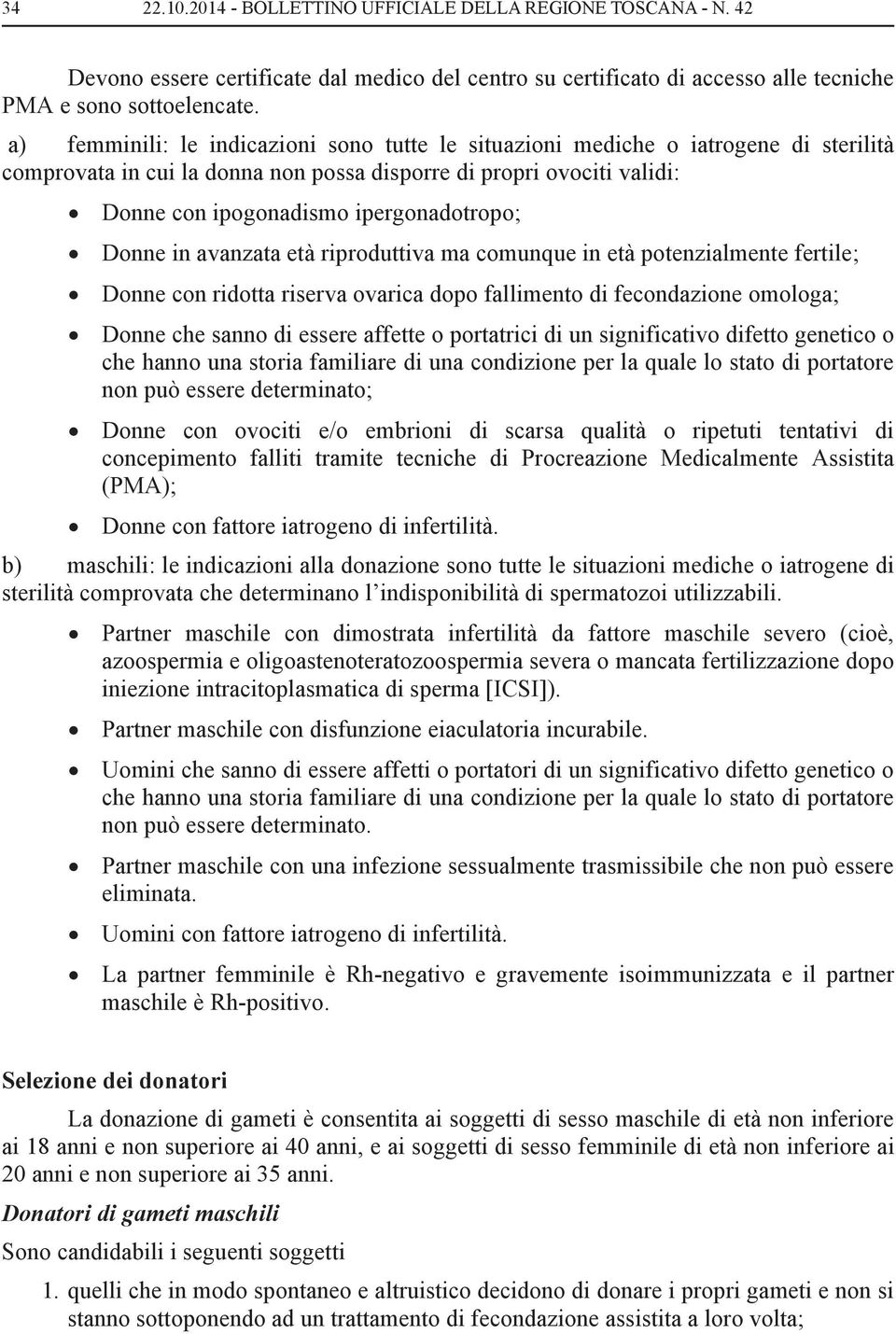 Donne in avanzata età riproduttiva ma comunque in età potenzialmente fertile; Donne con ridotta riserva ovarica dopo fallimento di fecondazione omologa; Donne che sanno di essere affette o portatrici