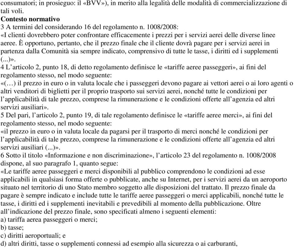 È opportuno, pertanto, che il prezzo finale che il cliente dovrà pagare per i servizi aerei in partenza dalla Comunità sia sempre indicato, comprensivo di tutte le tasse, i diritti ed i supplementi (.