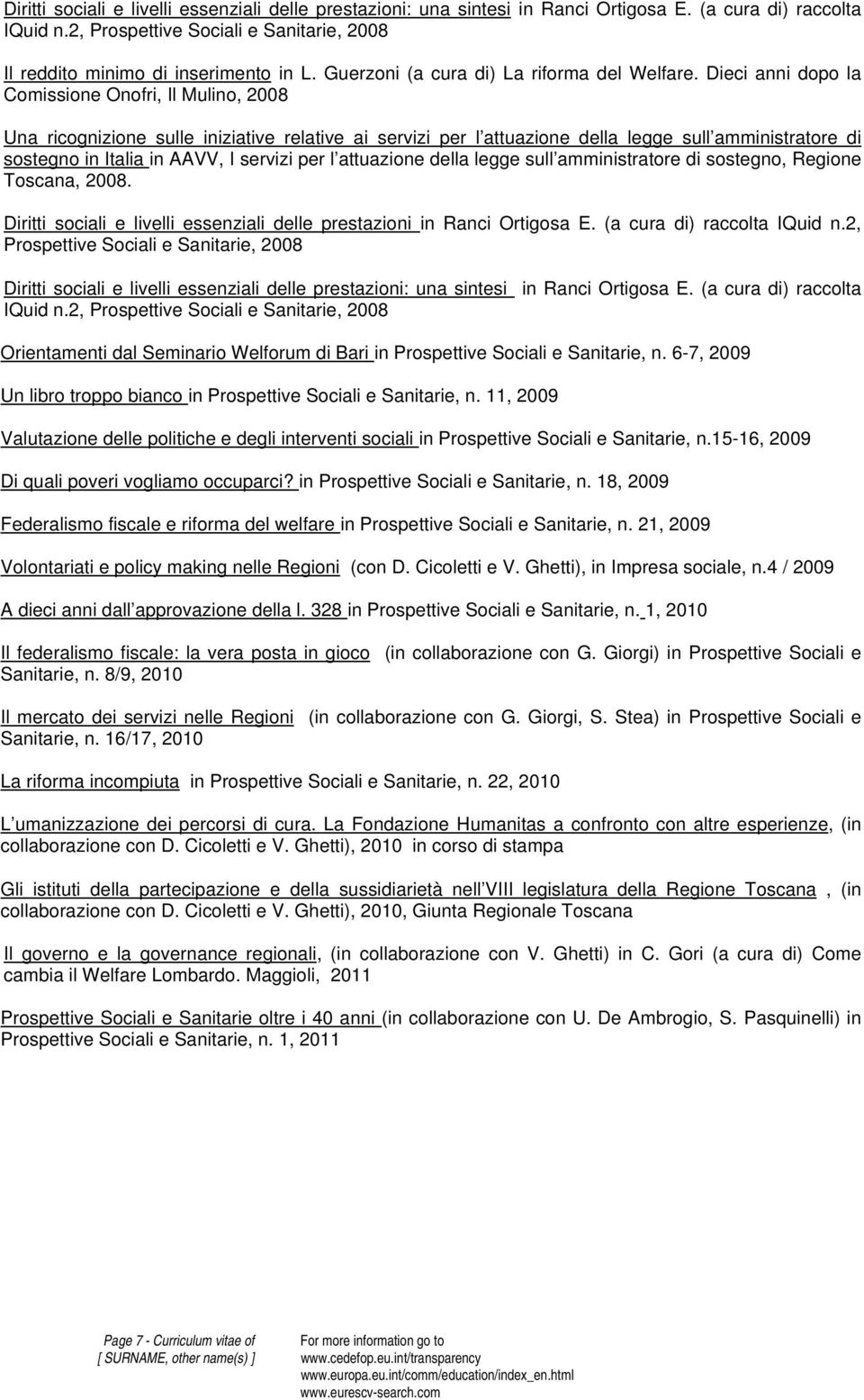 Dieci anni dopo la Comissione Onofri, Il Mulino, 2008 Una ricognizione sulle iniziative relative ai servizi per l attuazione della legge sull amministratore di sostegno in Italia in AAVV, I servizi