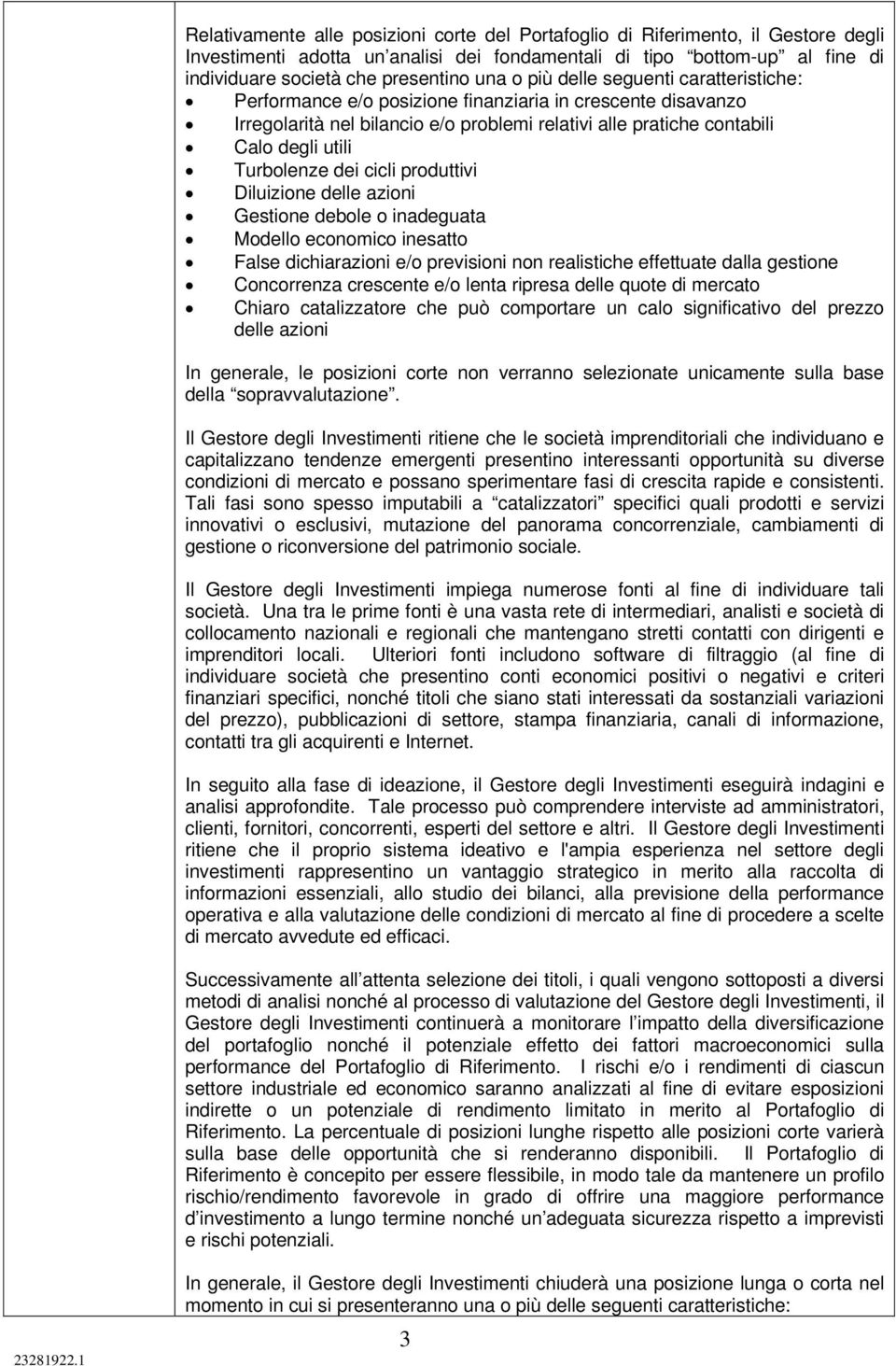 dei cicli produttivi Diluizione delle azioni Gestione debole o inadeguata Modello economico inesatto False dichiarazioni e/o previsioni non realistiche effettuate dalla gestione Concorrenza crescente