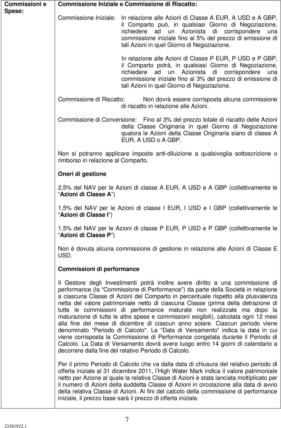 In relazione alle Azioni di Classe P EUR, P USD e P GBP, il Comparto potrà, in qualsiasi Giorno di Negoziazione, richiedere ad un Azionista di corrispondere una commissione iniziale fino al 3% del