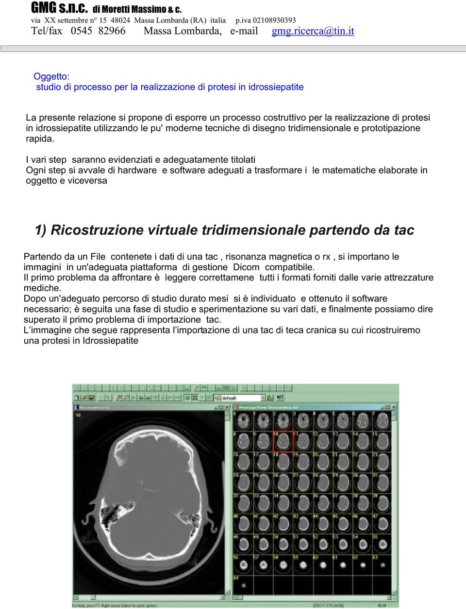 I vari step saranno evidenziati e adeguatamente titolati Ogni step si avvale di hardware e software adeguati a trasformare i le matematiche elaborate in oggetto e viceversa 1) Ricostruzione virtuale