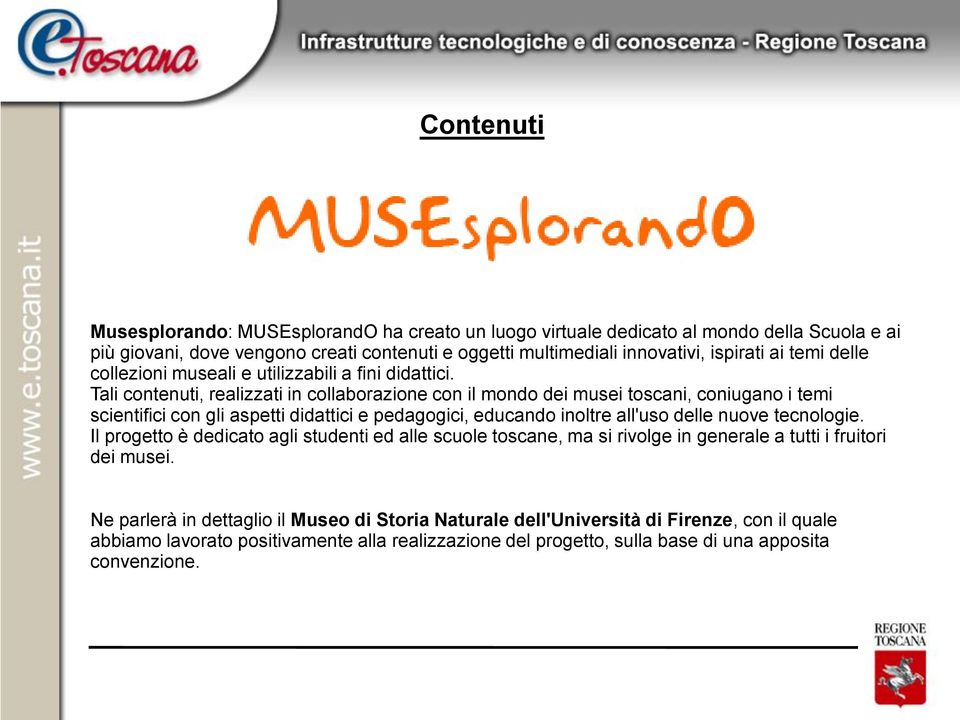 Tali contenuti, realizzati in collaborazione con il mondo dei musei toscani, coniugano i temi scientifici con gli aspetti didattici e pedagogici, educando inoltre all'uso delle nuove