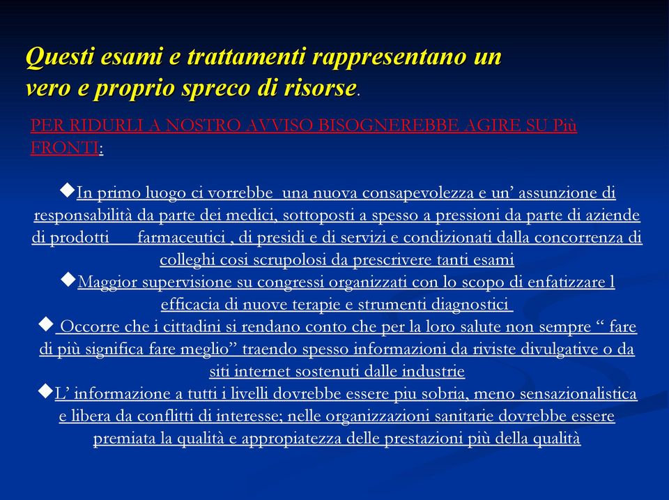 pressioni da parte di aziende di prodotti farmaceutici, di presidi e di servizi e condizionati dalla concorrenza di colleghi cosi scrupolosi da prescrivere tanti esami Maggior supervisione su