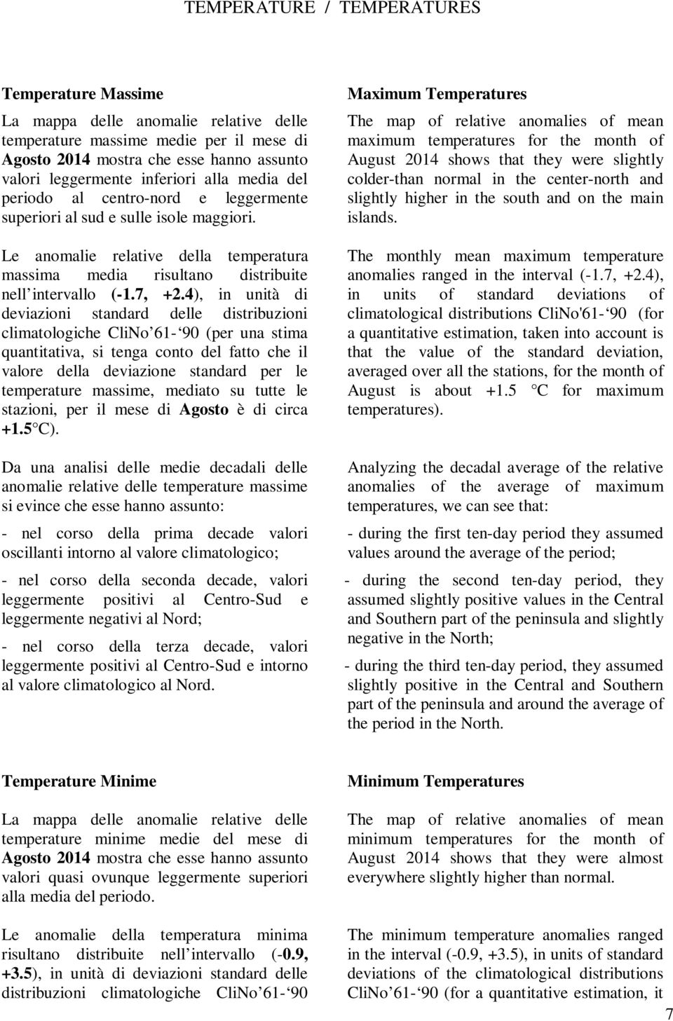 4), in unità di deviazioni standard delle distribuzioni climatologiche CliNo 61-90 (per una stima quantitativa, si tenga conto del fatto che il valore della deviazione standard per le temperature