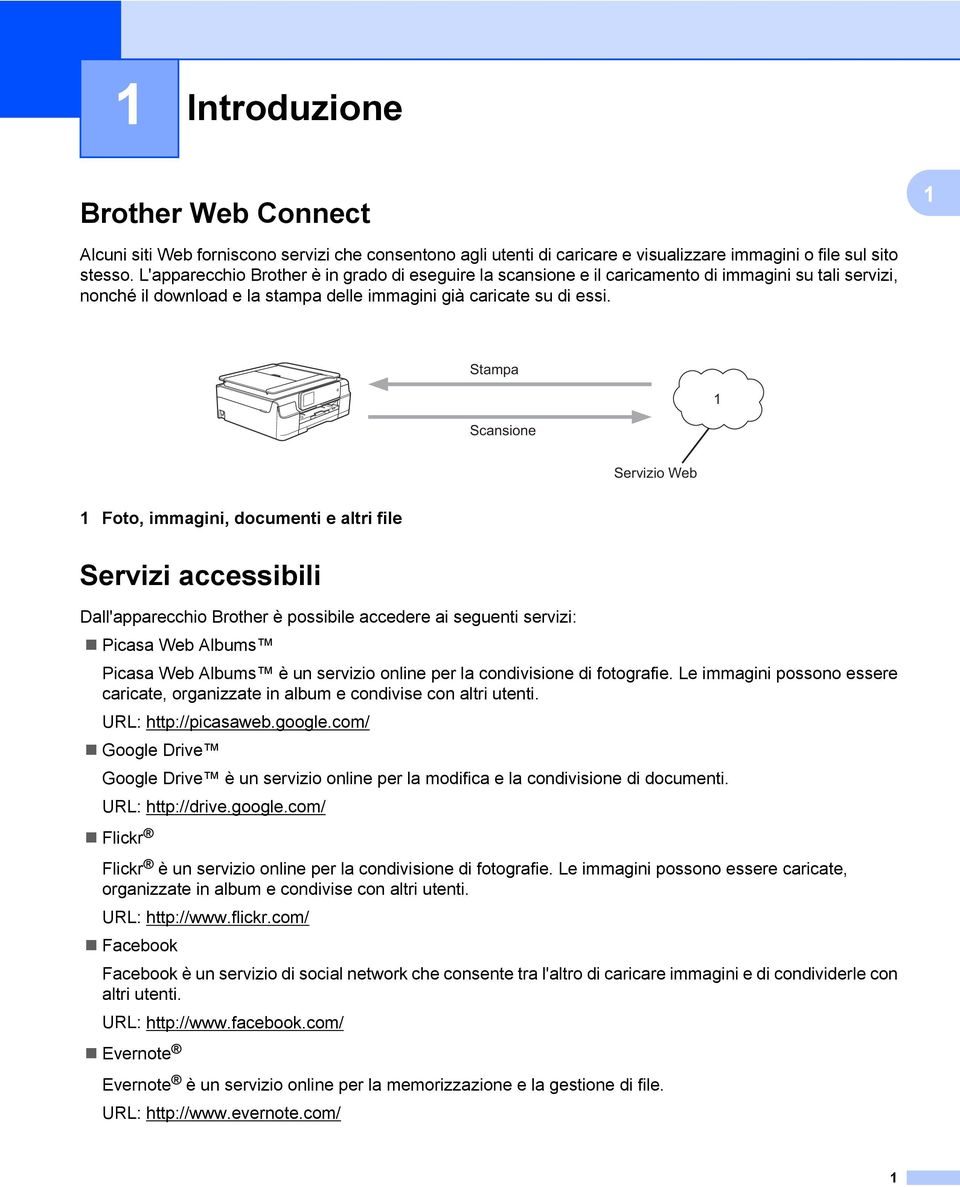 Stampa Scansione 1 Servizio Web 1 Foto, immagini, documenti e altri file Servizi accessibili Dall'apparecchio Brother è possibile accedere ai seguenti servizi: Picasa Web Albums Picasa Web Albums è