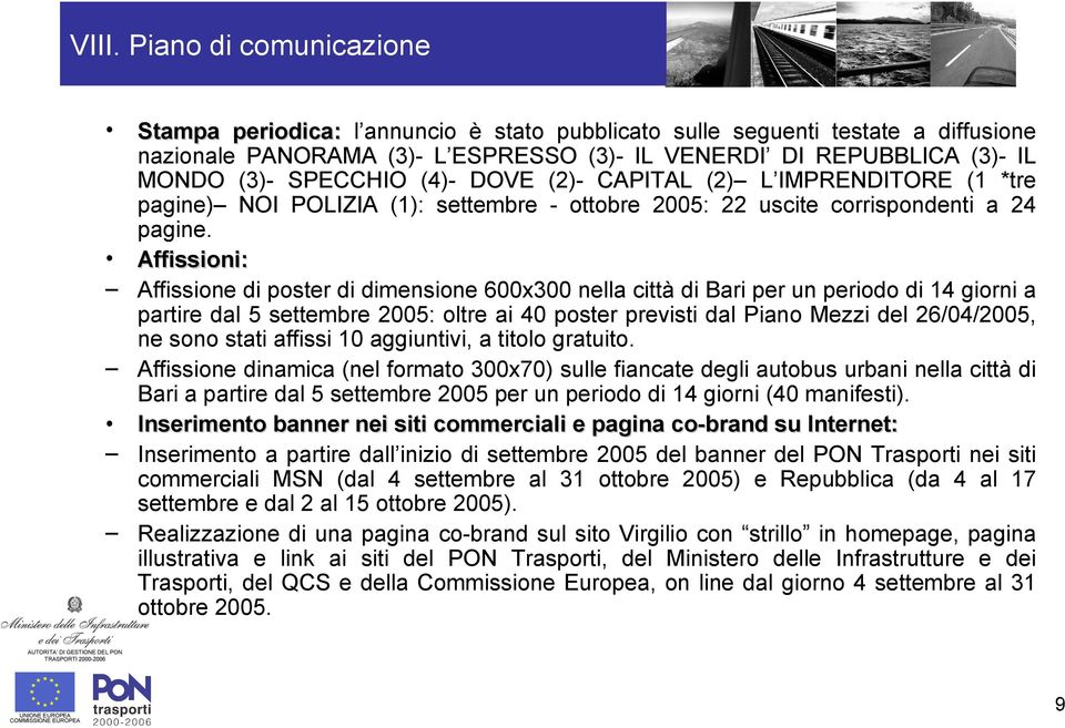 Affissioni: Affissione di poster di dimensione 600x300 nella città di Bari per un periodo di 14 giorni a partire dal 5 settembre 2005: oltre ai 40 poster previsti dal Piano Mezzi del 26/04/2005, ne