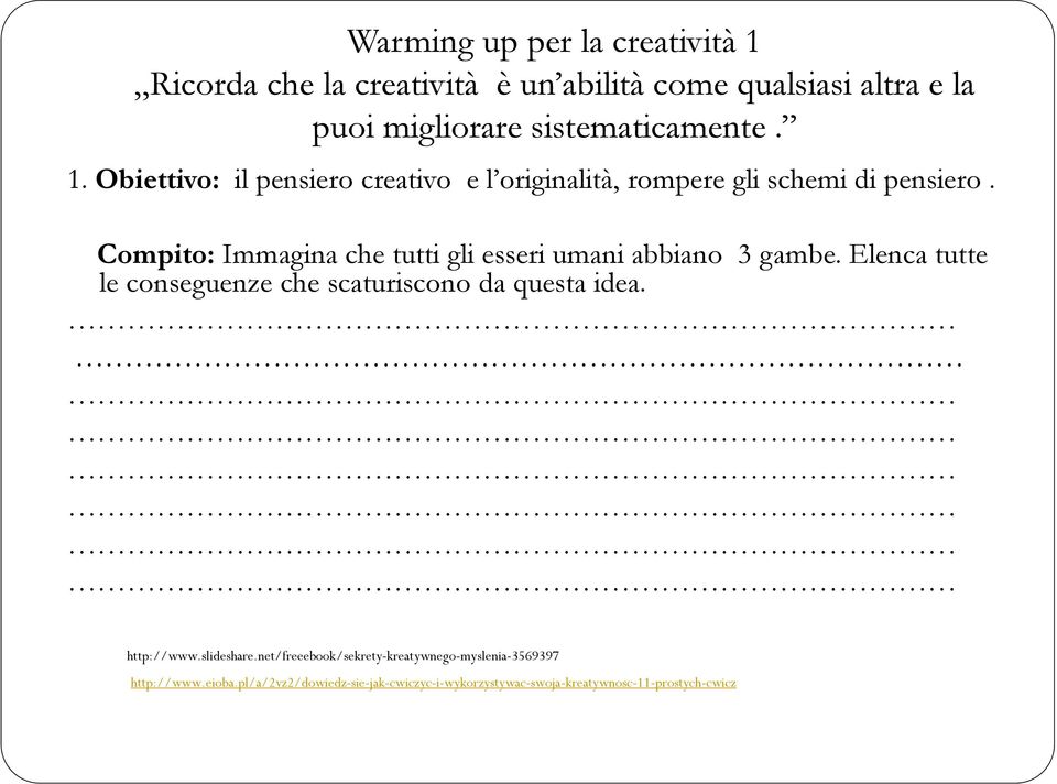 Compito: Immagina che tutti gli esseri umani abbiano 3 gambe. Elenca tutte le conseguenze che scaturiscono da questa idea.