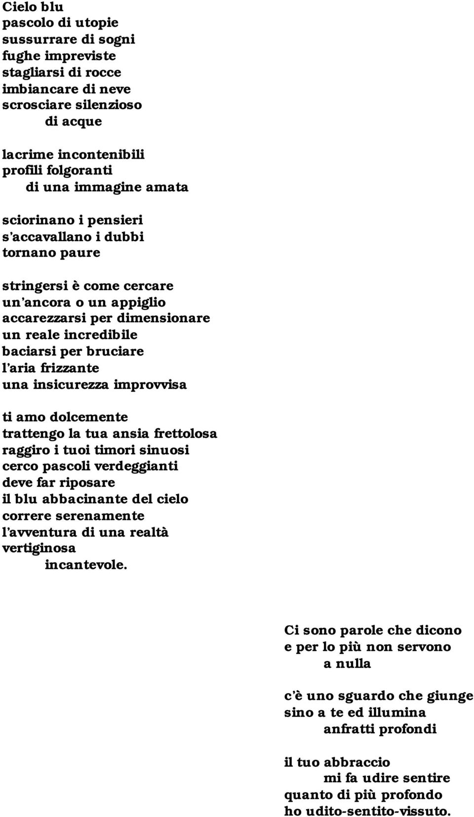 una insicurezza improvvisa ti amo dolcemente trattengo la tua ansia frettolosa raggiro i tuoi timori sinuosi cerco pascoli verdeggianti deve far riposare il blu abbacinante del cielo correre