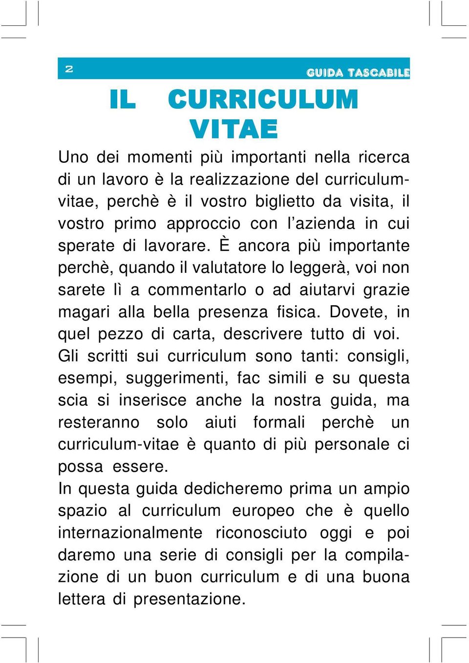 È ancora più importante perchè, quando il valutatore lo leggerà, voi non sarete lì a commentarlo o ad aiutarvi grazie magari alla bella presenza fisica.