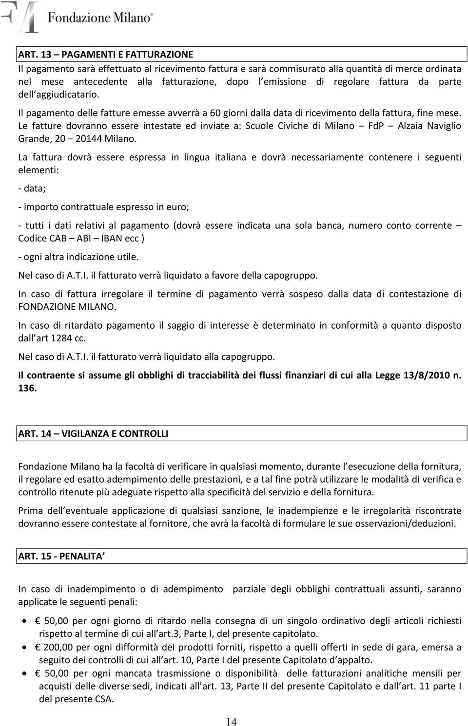 Le fatture dovranno essere intestate ed inviate a: Scuole Civiche di Milano FdP Alzaia Naviglio Grande, 20 20144 Milano.