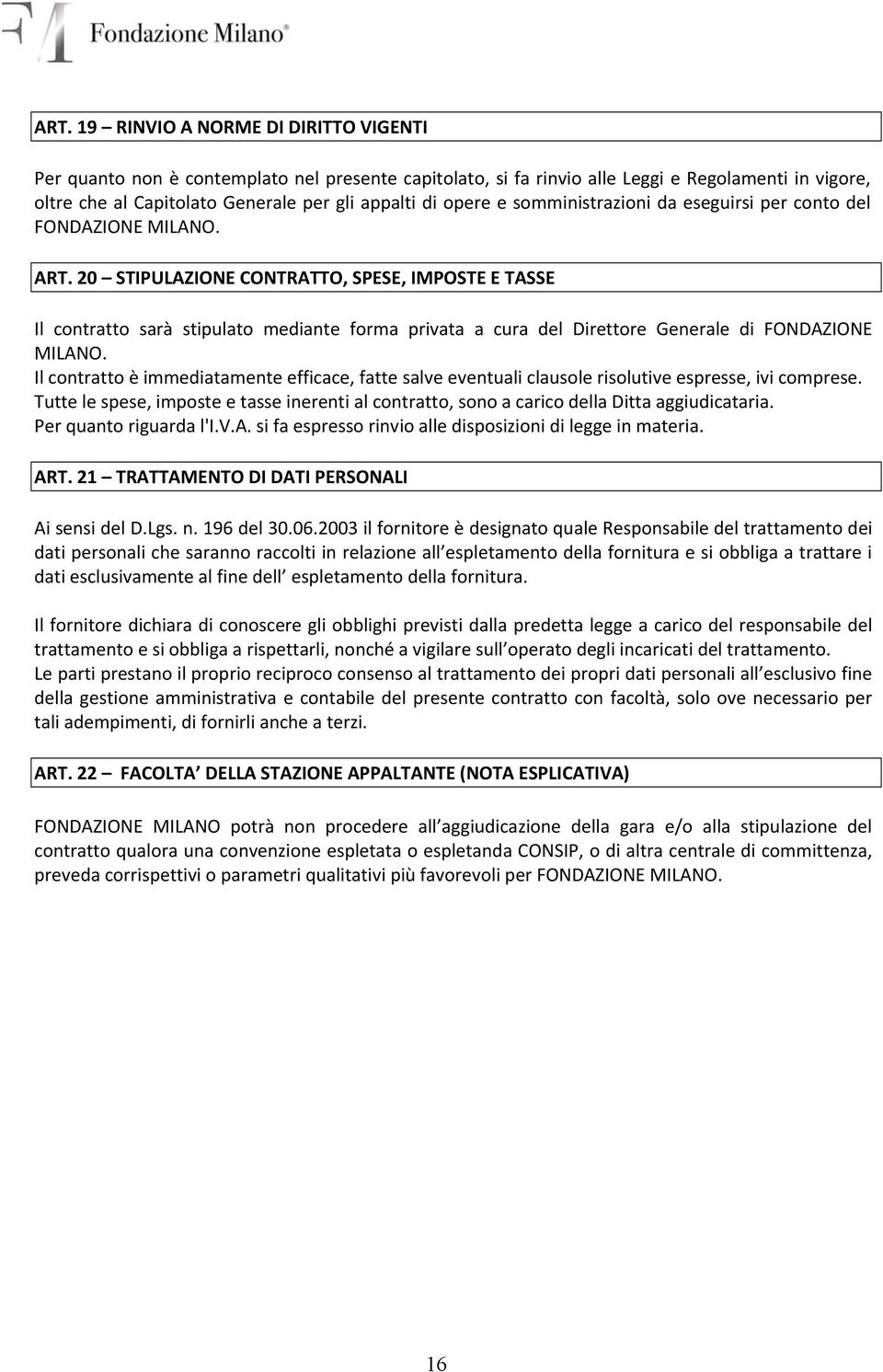 20 STIPULAZIONE CONTRATTO, SPESE, IMPOSTE E TASSE Il contratto sarà stipulato mediante forma privata a cura del Direttore Generale di FONDAZIONE MILANO.