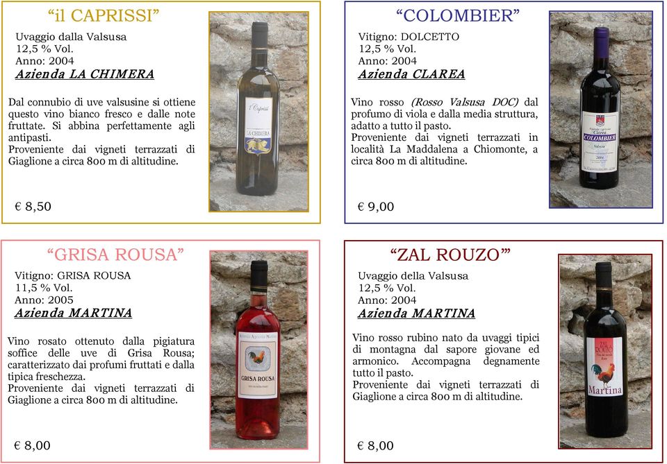 COLOMBIER Vitigno: DOLCETTO Vino rosso (Rosso Valsusa DOC) dal profumo di viola e dalla media struttura, adatto a tutto il pasto.