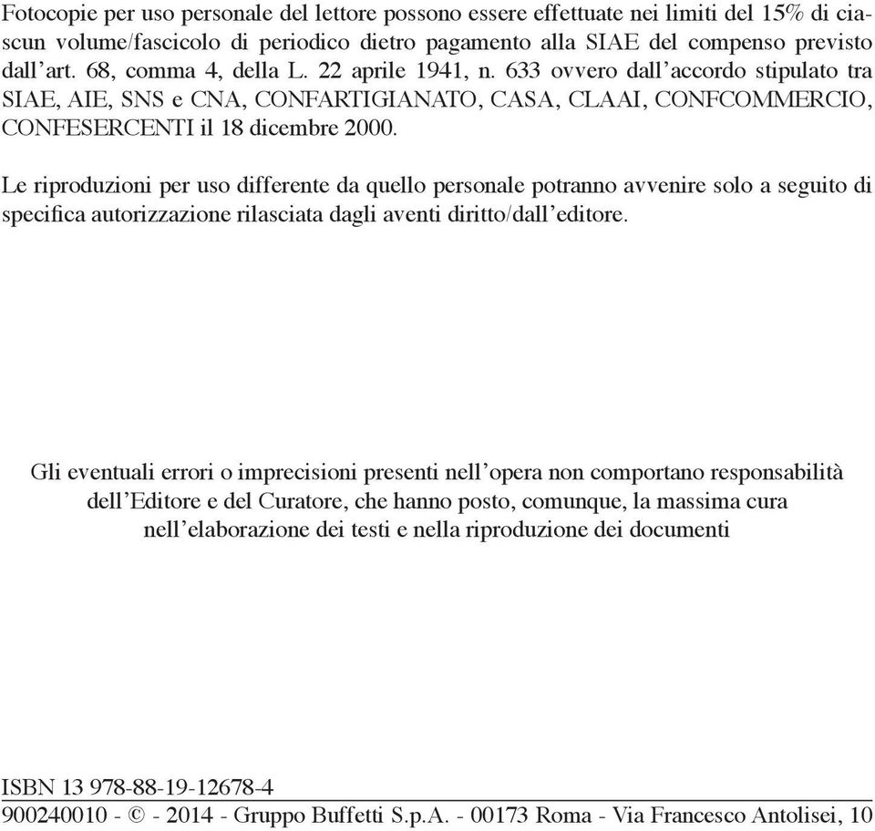 Le riproduzioni per uso differente da quello personale potranno avvenire solo a seguito di specifica autorizzazione rilasciata dagli aventi diritto/dall editore.