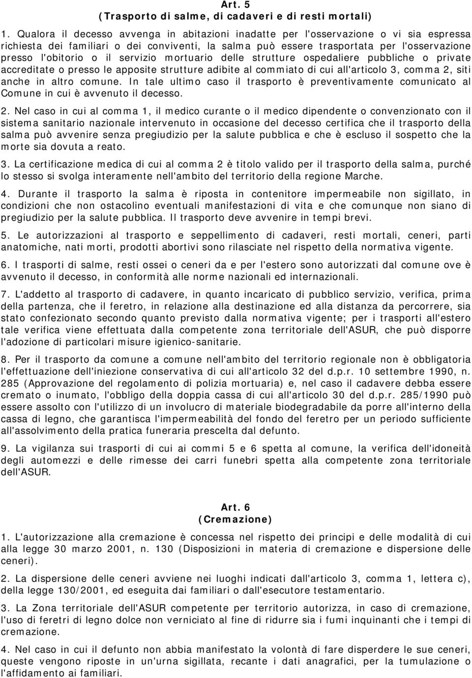 il servizio mortuario delle strutture ospedaliere pubbliche o private accreditate o presso le apposite strutture adibite al commiato di cui all'articolo 3, comma 2, siti anche in altro comune.