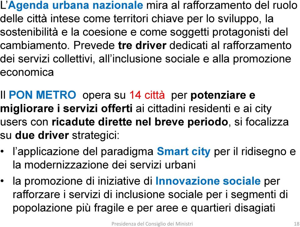 cittadini residenti e ai city users con ricadute dirette nel breve periodo, si focalizza su due driver strategici: l applicazione del paradigma Smart city per il ridisegno e la modernizzazione dei