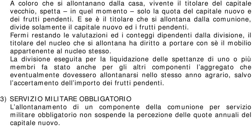 Fermi restando le valutazioni ed i conteggi dipendenti dalla divisione, il titolare del nucleo che si allontana ha diritto a portare con sè il mobilio appartenente al nucleo stesso.