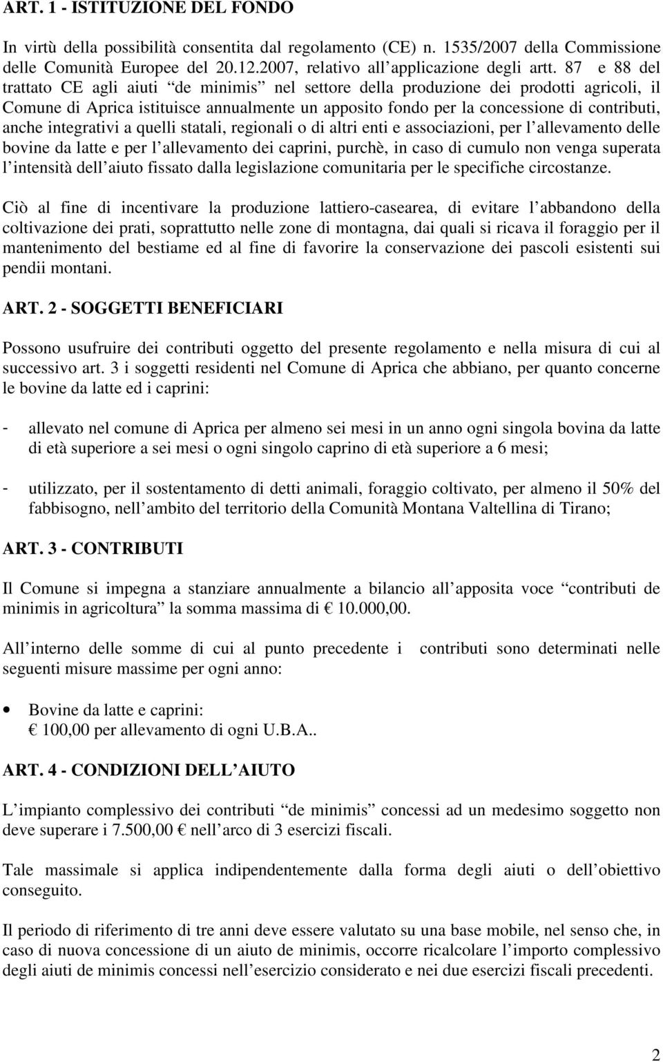 integrativi a quelli statali, regionali o di altri enti e associazioni, per l allevamento delle bovine da latte e per l allevamento dei caprini, purchè, in caso di cumulo non venga superata l