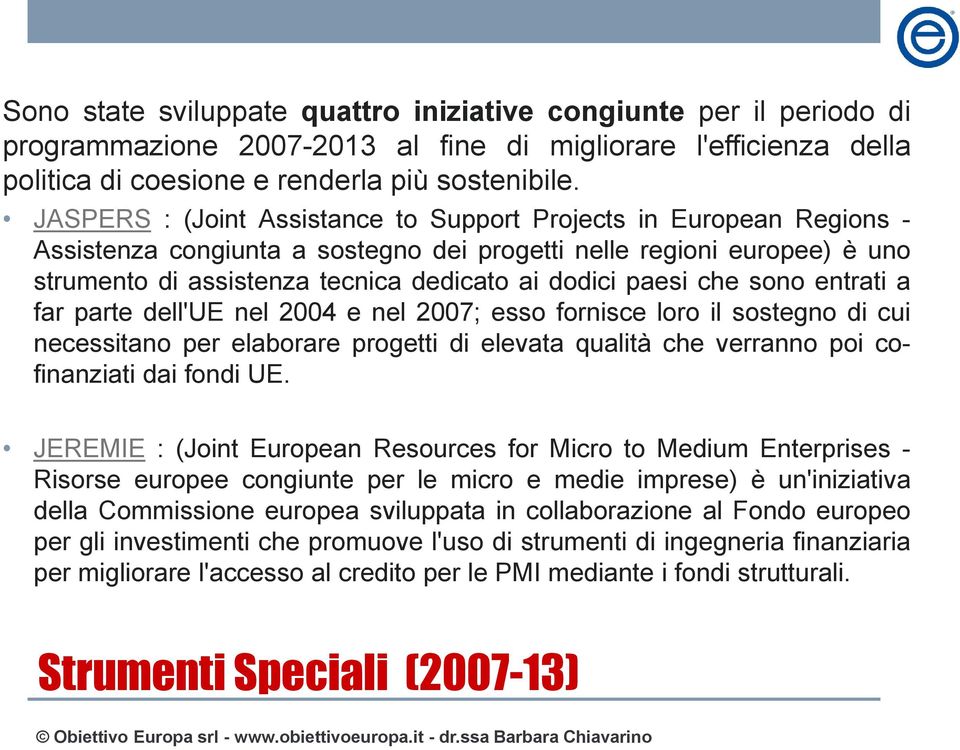 paesi che sono entrati a far parte dell'ue nel 2004 e nel 2007; esso fornisce loro il sostegno di cui necessitano per elaborare progetti di elevata qualità che verranno poi cofinanziati dai fondi UE.