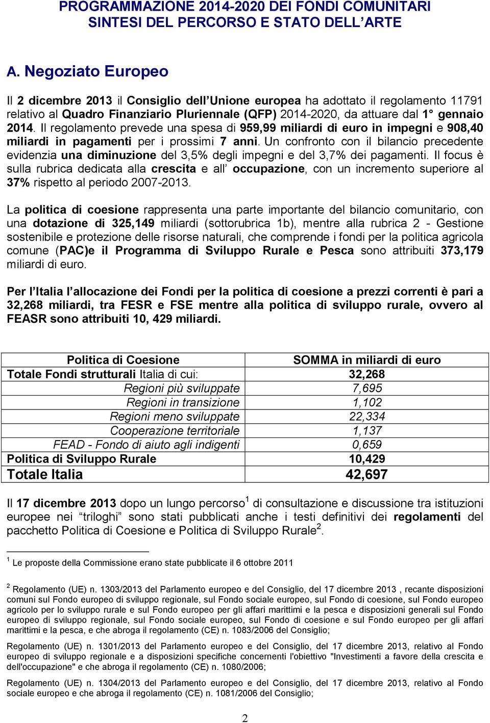 Il regolamento prevede una spesa di 959,99 miliardi di euro in impegni e 908,40 miliardi in pagamenti per i prossimi 7 anni.